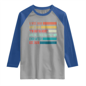 Funny Retired 2026 Raglan Shirt A Wise Man Once Said I Am Outta Here Retirement Gifts TS11 Sport Gray Royal Print Your Wear