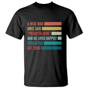 Funny Retired 2026 T Shirt - A Wise Man Once Said I Am Outta Here Retirement Gift Tee TS11 Black Print Your Wear