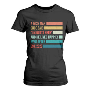 Funny Retired 2026 T Shirt For Women A Wise Man Once Said I Am Outta Here Retirement Gifts TS11 Black Print Your Wear