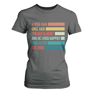 Funny Retired 2026 T Shirt For Women A Wise Man Once Said I Am Outta Here Retirement Gifts TS11 Dark Heather Print Your Wear
