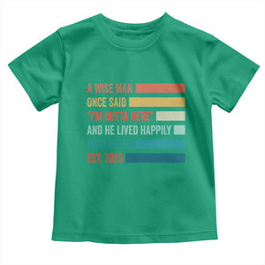 Funny Retired 2026 Toddler T Shirt A Wise Man Once Said I Am Outta Here Retirement Gifts TS11 Irish Green Print Your Wear