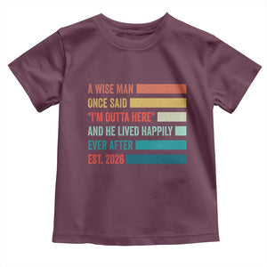 Funny Retired 2026 Toddler T Shirt A Wise Man Once Said I Am Outta Here Retirement Gifts TS11 Maroon Print Your Wear