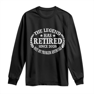Funny Retirement 2026 Long Sleeve Shirt The Legend Has Retired Not My Problem Anymore Laurel Wreath TS11 Black Print Your Wear