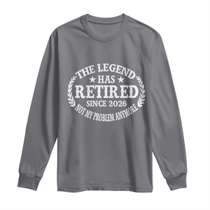 Funny Retirement 2026 Long Sleeve Shirt The Legend Has Retired Not My Problem Anymore Laurel Wreath TS11 Charcoal Print Your Wear