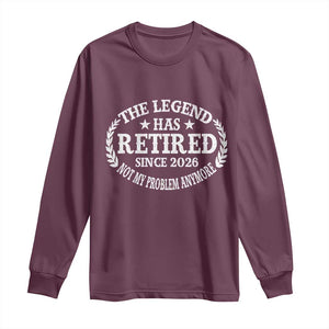 Funny Retirement 2026 Long Sleeve Shirt The Legend Has Retired Not My Problem Anymore Laurel Wreath TS11 Maroon Print Your Wear