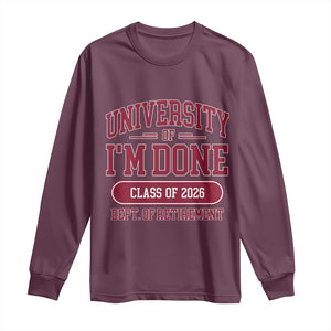 University Of I'm Done Class Of 2026 Long Sleeve Shirt Retired Teacher Retirement 2026 TS11 Maroon Print Your Wear