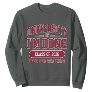University Of I'm Done Class Of 2026 Sweatshirt Retired Teacher Retirement 2026 TS11 Dark Heather Print Your Wear