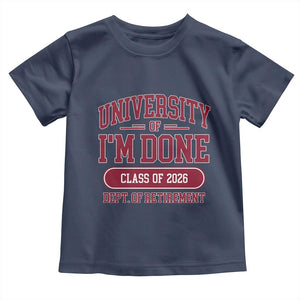 University Of I'm Done Class Of 2026 Toddler T Shirt Retired Teacher Retirement 2026 TS11 Navy Print Your Wear
