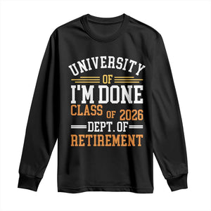 University Of I Am Done Class Of 2026 Long Sleeve Shirt Funny Retired Teacher TS11 Black Print Your Wear