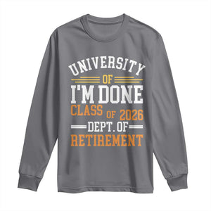 University Of I Am Done Class Of 2026 Long Sleeve Shirt Funny Retired Teacher TS11 Charcoal Print Your Wear
