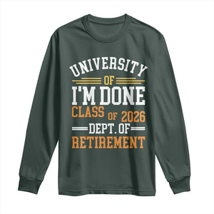 University Of I Am Done Class Of 2026 Long Sleeve Shirt Funny Retired Teacher TS11 Dark Forest Green Print Your Wear