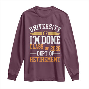 University Of I Am Done Class Of 2026 Long Sleeve Shirt Funny Retired Teacher TS11 Maroon Print Your Wear