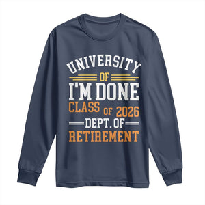 University Of I Am Done Class Of 2026 Long Sleeve Shirt Funny Retired Teacher TS11 Navy Print Your Wear