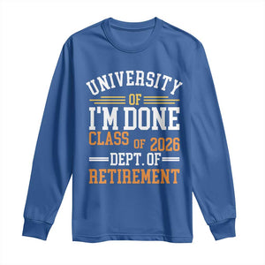 University Of I Am Done Class Of 2026 Long Sleeve Shirt Funny Retired Teacher TS11 Royal Blue Print Your Wear
