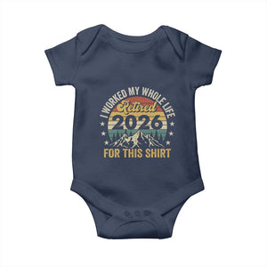Retired 2026 Baby Onesie I Worked My Whole Life For This Shirt TS11 Navy Print Your Wear