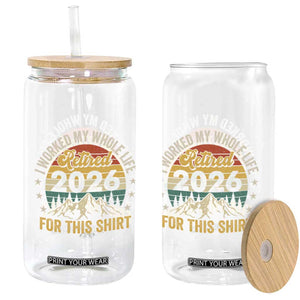 Retired 2026 Glass Can I Worked My Whole Life For This Shirt TS11 Print Your Wear