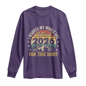 Retired 2026 Long Sleeve Shirt I Worked My Whole Life For This Shirt TS11 Purple Print Your Wear