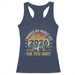 Retired 2026 Racerback Tank Top I Worked My Whole Life For This Shirt TS11 Navy Print Your Wear