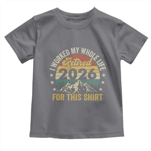Retired 2026 Toddler T Shirt I Worked My Whole Life For This Shirt TS11 Charcoal Print Your Wear