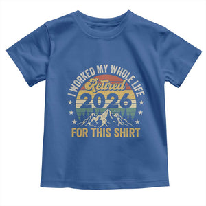 Retired 2026 Toddler T Shirt I Worked My Whole Life For This Shirt TS11 Royal Blue Print Your Wear