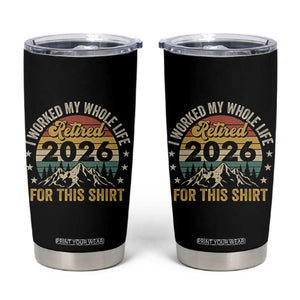Retired 2026 Tumbler Cup I Worked My Whole Life For This Shirt TS11 Black Print Your Wear