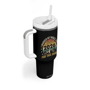 Retired 2026 Tumbler With Handle I Worked My Whole Life For This Shirt TS11 Print Your Wear
