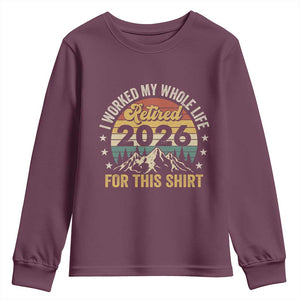 Retired 2026 Youth Sweatshirt I Worked My Whole Life For This Shirt TS11 Maroon Print Your Wear