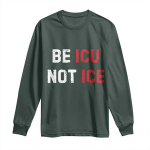 Be ICU Not ICE Long Sleeve Shirt Alex Pretti Memorial Tribute Minneapolis 2026 TS11 Dark Forest Green Print Your Wear