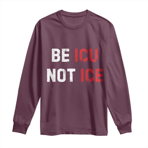 Be ICU Not ICE Long Sleeve Shirt Alex Pretti Memorial Tribute Minneapolis 2026 TS11 Maroon Print Your Wear