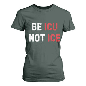 Be ICU Not ICE T Shirt For Women Alex Pretti Memorial Tribute Minneapolis 2026 TS11 Dark Forest Green Print Your Wear