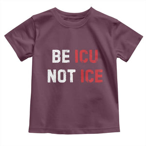 Be ICU Not ICE Toddler T Shirt Alex Pretti Memorial Tribute Minneapolis 2026 TS11 Maroon Print Your Wear