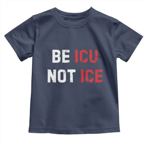 Be ICU Not ICE Toddler T Shirt Alex Pretti Memorial Tribute Minneapolis 2026 TS11 Navy Print Your Wear