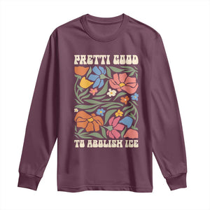 Pretti Good To Abolish Ice Long Sleeve Shirt Minneapolis Protest Political Statement Retro Floral TS11 Maroon Print Your Wear