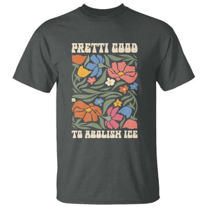 Pretti Good To Abolish Ice T Shirt Minneapolis Protest Political Statement Retro Floral TS11 Dark Heather Print Your Wear