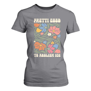 Pretti Good To Abolish Ice T Shirt For Women Minneapolis Protest Political Statement Retro Floral TS11 Charcoal Print Your Wear