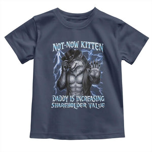 Not Now Kitten Daddy Is Increasing Shareholder Value Toddler T Shirt Funny Alpha Wolf Meme Unhinged Brainrot TS11 Navy Print Your Wear