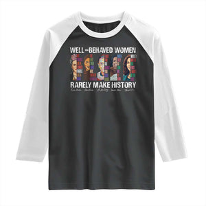 Well Behaved Women Rarely Make History Raglan Shirt Women's History Month TS11 Black White Print Your Wear