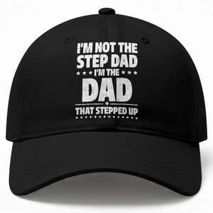 Funny I Am Not The Step Dad I'm The Dad That Stepped Up Baseball Cap Bonus Dad Star Fathers Day TS11 Print Your Wear