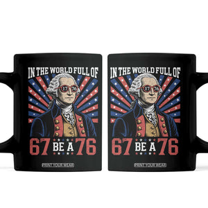 George Washington 67 Meme Coffee Mug In The World Full Of 67 Be A 76