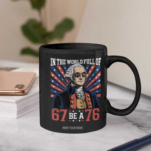 George Washington 67 Meme Coffee Mug In The World Full Of 67 Be A 76