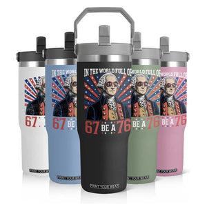 George Washington 67 Meme Flip Straw Tumbler In The World Full Of 67 Be A 76