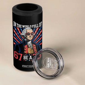 George Washington 67 Meme 4 in 1 Can Cooler Tumbler In The World Full Of 67 Be A 76