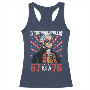 George Washington 67 Meme Racerback Tank Top In The World Full Of 67 Be A 76