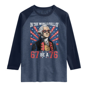 George Washington 67 Meme Raglan Shirt In The World Full Of 67 Be A 76