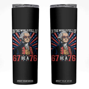 George Washington 67 Meme Skinny Tumbler In The World Full Of 67 Be A 76