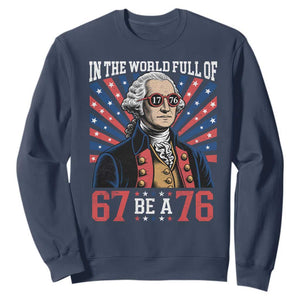 George Washington 67 Meme Sweatshirt In The World Full Of 67 Be A 76
