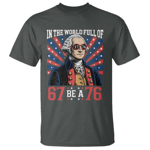 George Washington 67 Meme T Shirt In The World Full Of 67 Be A 76