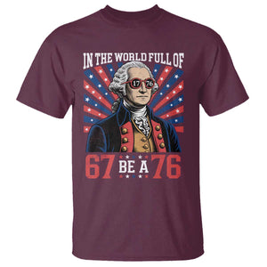 George Washington 67 Meme T Shirt In The World Full Of 67 Be A 76