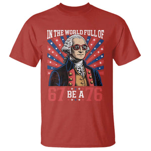 George Washington 67 Meme T Shirt In The World Full Of 67 Be A 76