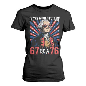 George Washington 67 Meme T Shirt For Women In The World Full Of 67 Be A 76